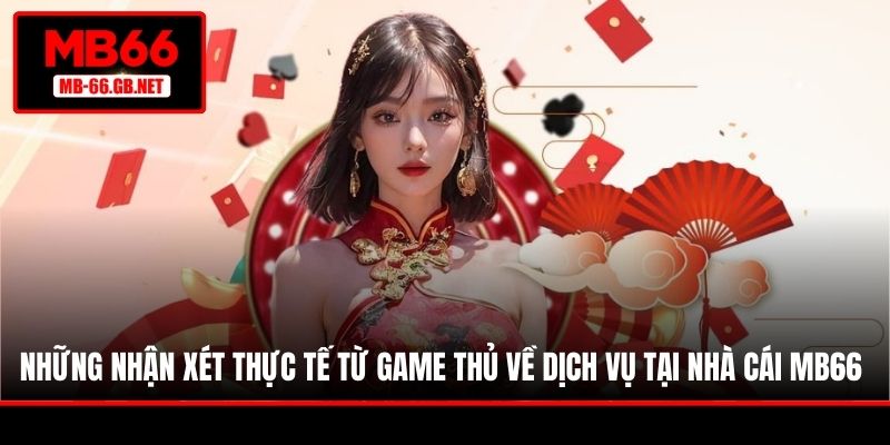 Những nhận xét thực tế từ game thủ về dịch vụ tại nhà cái MB66